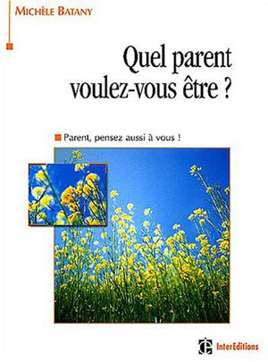 Quel parent voulez-vous être ? Parents, pensez aussi à vous ! | Batany, Michèle