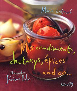 Mes condiments, chutneys, épices and co... | Leteuré, Marie