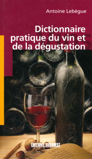 Dictionnaire pratique du vin et de la dégustation | Lebègue, Antoine