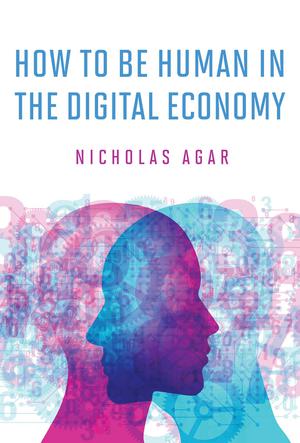 How to Be Human in the Digital Economy | Agar, Nicholas