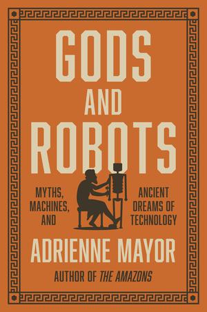 Gods and Robots | Mayor, Adrienne