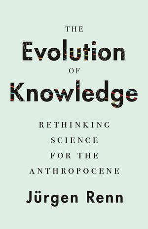 The Evolution of Knowledge : Rethinking Science for the Anthropocene | Renn, Jürgen