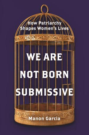 We Are Not Born Submissive | Garcia, Manon