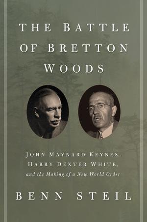 The Battle of Bretton Woods | Steil, Benn