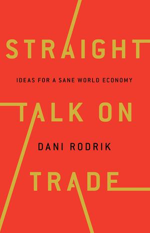 Straight Talk on Trade | Rodrik, Dani