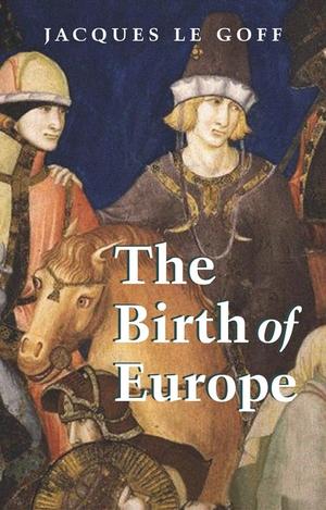 The Birth of Europe | Le Goff, Jacques