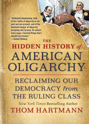 The Hidden History of American Oligarchy | Hartmann, Thom