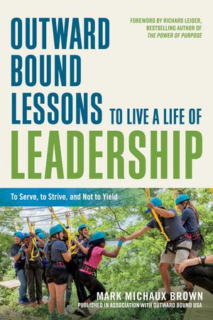 Outward Bound Lessons to Live a Life of Leadership | Brown, Mark Michaux