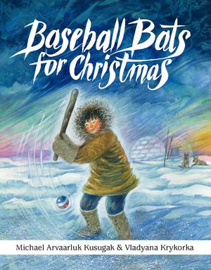 Baseball Bats for Christmas | Kusugak, Michael Arvaarluk