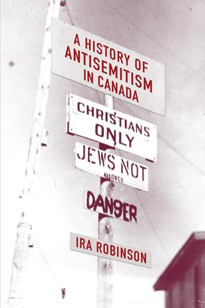 A History of Antisemitism in Canada | Robinson, Ira