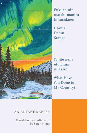 I Am a Damn Savage; What Have You Done to My Country? / Eukuan nin matshi-manitu innushkueu; Tanite nene etutamin nitassi? | Antane Kapesh, An