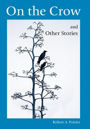 On the Crow and Other Stories | Poirier, Robert A.