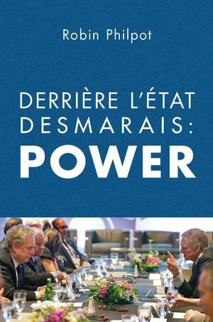 Derrière l'État Desmarais: POWER | Philpot, Robin