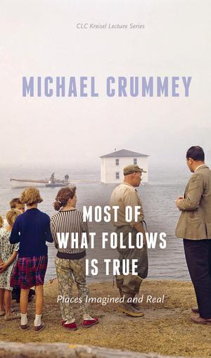 Most of What Follows is True | Crummey, Michael