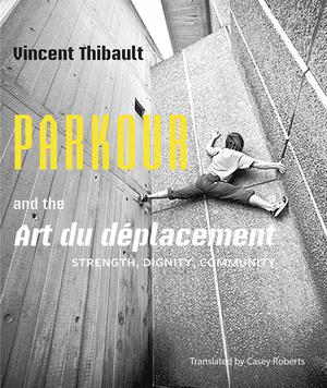 Parkour and the Art du déplacement | Thibault, Vincent