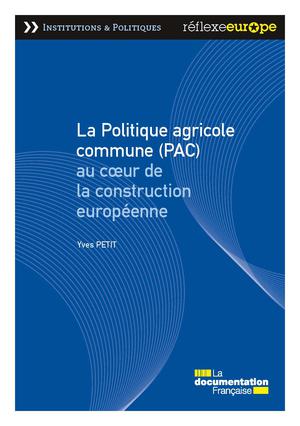 La Politique agricole commune (PAC) au coeur de la construction européenne | Petit, Yves