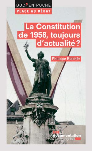 La Constitution de 1958, toujours d'actualité ? | Blachèr, Philippe