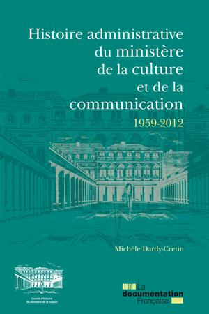 Histoire administrative du ministère de la Culture et de la Communication 1959-2012 | Beaulieu, Bernard