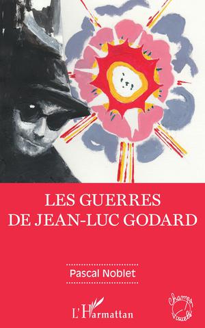 Les guerres de Jean-Luc Godard | Noblet, Pascal