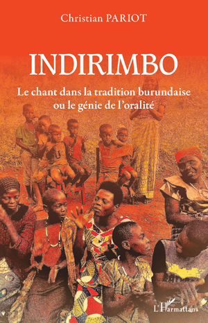 Indirimbo. Le chant dans la tradition burundaise ou le génie de l'oralité | Pariot, Christian