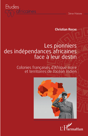 Les pionniers des indépendances africaines face à leur destin | Roche, Christian