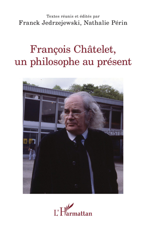 François Châtelet, un philosophe au présent | Jedrzejewski, Franck
