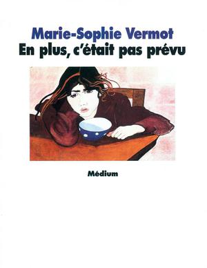 En plus c'était pas prévu | Vermot, Marie-Sophie