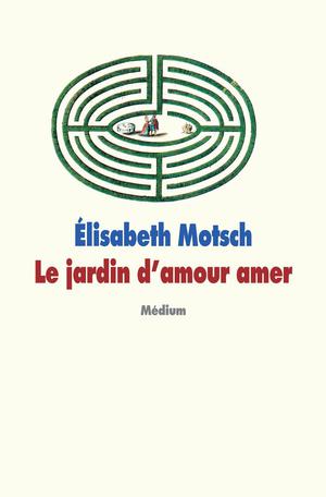 Le jardin d'amour amer | Motsch, Elisabeth