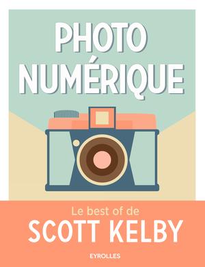 Photo numérique - Le best of de Scott Kelby | Kelby, Scott