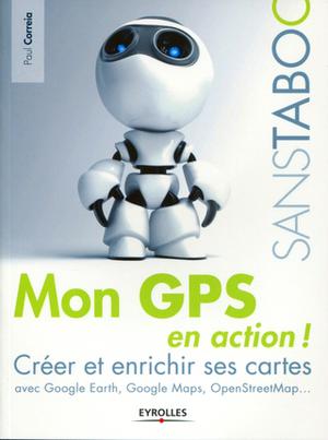 Mon GPS en action ! Créer et enrichir ses cartes avec Google Earth, Google Maps, OpenStreetMap,... | Correia, Paul