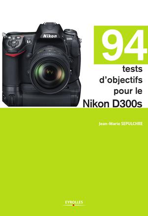 94 tests d'objectifs pour le Nikon D300s | Sepulchre, Jean-Marie