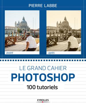 Le grand cahier Photoshop | Labbe, Pierre