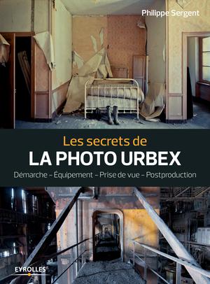 Les secrets de la photo urbex | Sergent, Philippe