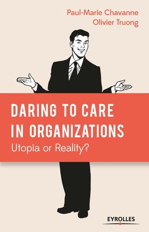 Daring to Care in organizations: Utopia or Reality? | Chavanne, Paul-Marie