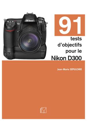 91 tests d'objectifs pour le Nikon D300 | Sepulchre, Jean-Marie