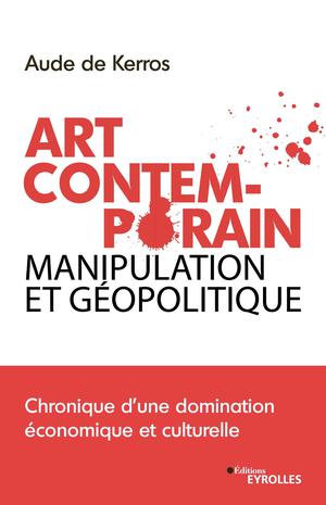 Art Contemporain, manipulation et géopolitique | de Kerros, Aude