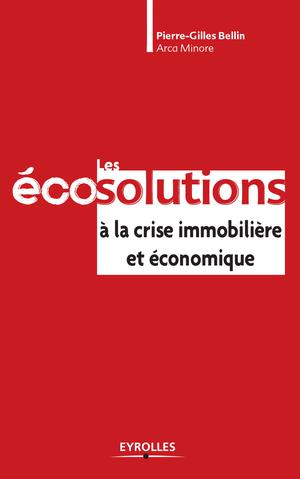 Les éco-solutions à la crise immobilière et économique | Bellin, Pierre-Gilles