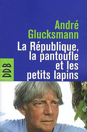 La République, la pantoufle et les petits lapins | Gluksmann, André