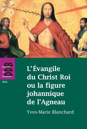 L'Evangile du Christ Roi ou la figure johannique de l'Agneau | Blanchard, Yves-Marie