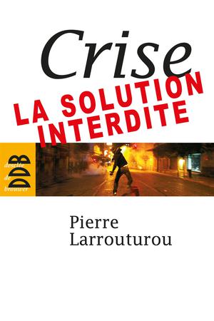 Crise : la solution interdite | Larrouturou, Pierre