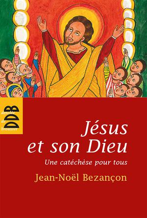 Jésus et son Dieu | Bezançon, Jean-Noël
