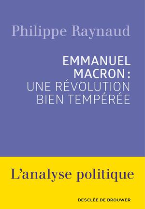 Emmanuel Macron : une révolution bien tempérée | Raynaud, Philippe