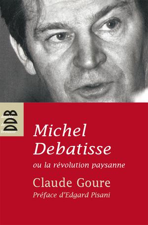 Michel Debatisse ou la révolution paysanne | Goure, Claude