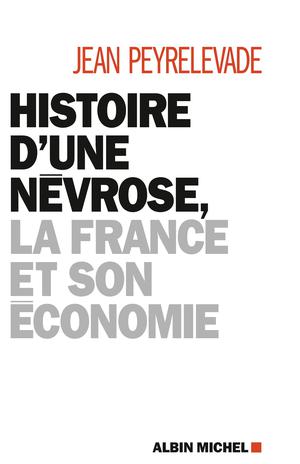 Histoire d'une névrose la France et son économie | Peyrelevade, Jean
