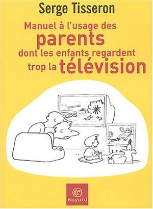 Manuel à l'usage des parents dont les enfants regardent trop la télévision | Tisseron, Serge