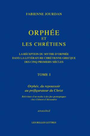 Orphée et les Chrétiens Tome I Orphée, du repoussoir au préfigurateur du Christ | Jourdan, Fabienne