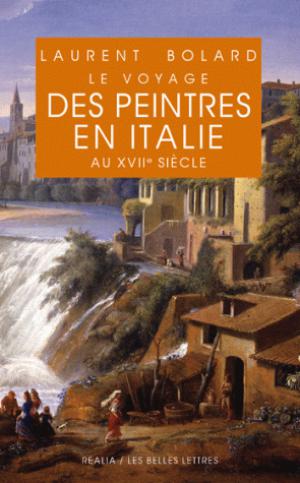 Le voyage des peintres en Italie au XVIIe siècle | Bolard, Laurent