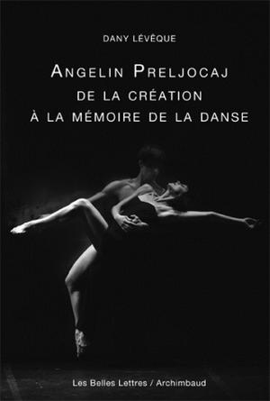 Angelin Preljocaj, de la création à la mémoire de la danse | Lévêque, Dany