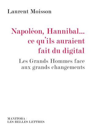 Napoléon, Hannibal…ce qu'ils auraient fait du digital | Moisson, Laurent
