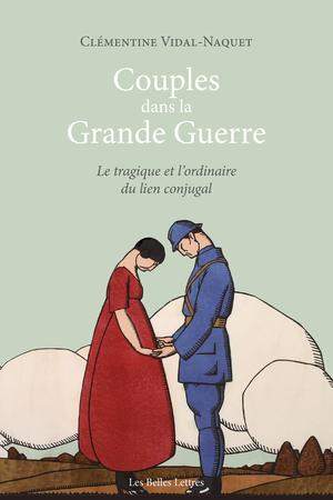 Couples dans la Grande Guerre. Le tragique et l'ordinaire du lien conjugal | Vidal-Naquet, Clémentine